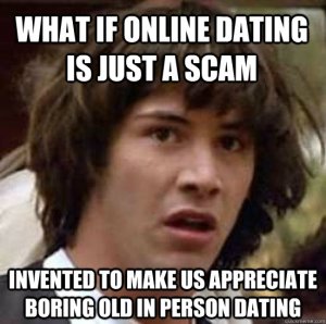 what-if-onlie-dating-is-just-a-scam-invented-to-make-us-appreciate-boring-old-person-dating-funny-meme-image